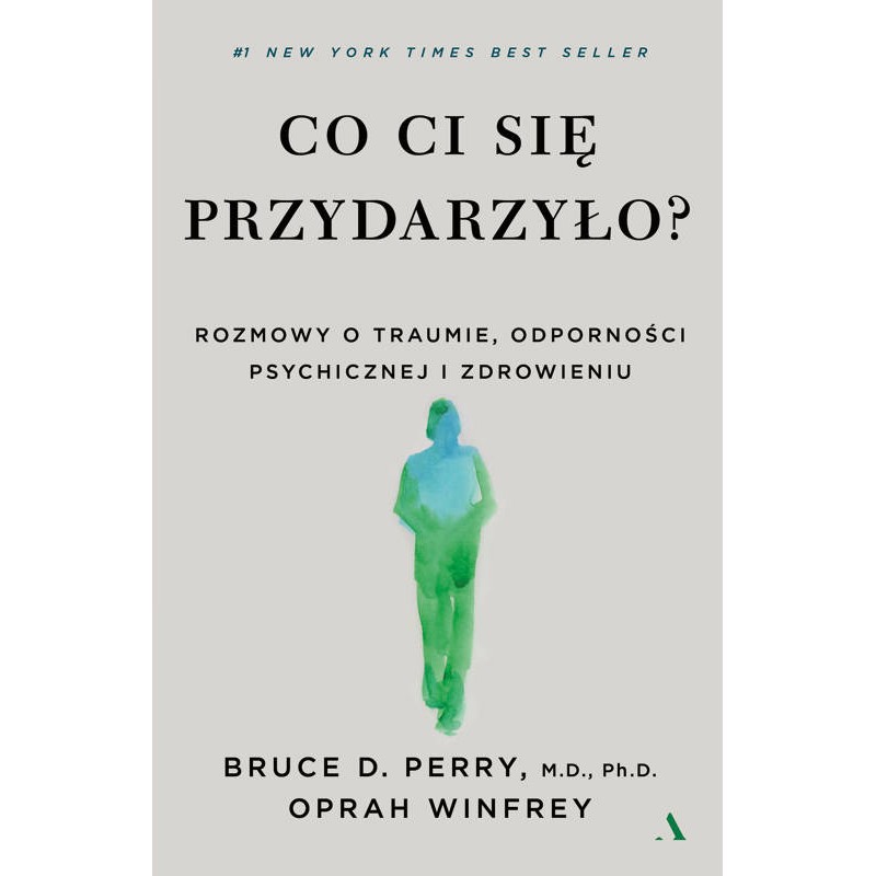 Co Ci się przydarzyło? : rozmowy o traumie, odporności psychicznej i zdrowieniu 