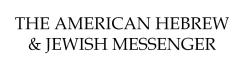 The American Hebrew & Jewish Messenger